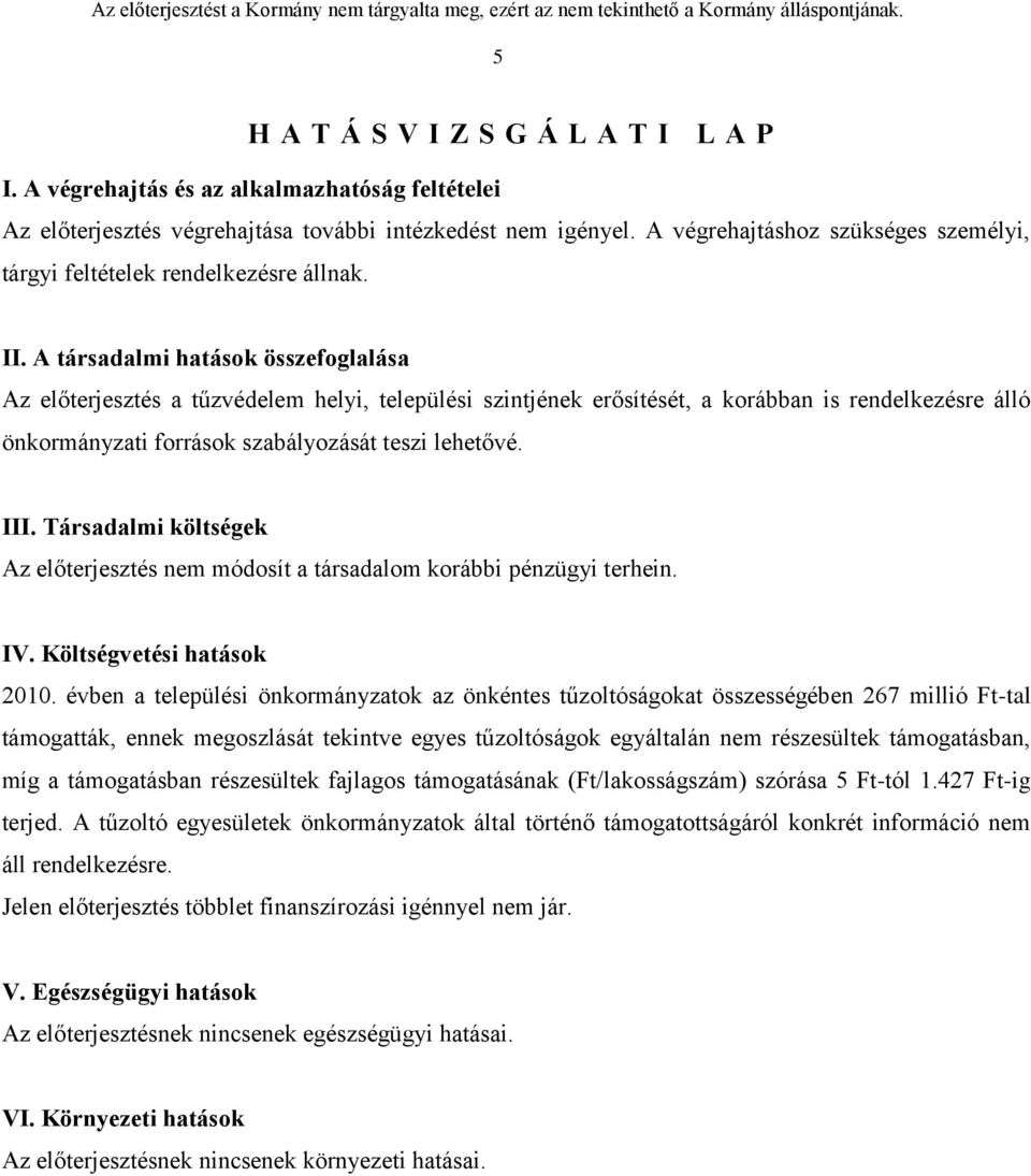 A társadalmi hatások összefoglalása Az előterjesztés a tűzvédelem helyi, települési szintjének erősítését, a korábban is rendelkezésre álló önkormányzati források szabályozását teszi lehetővé. III.