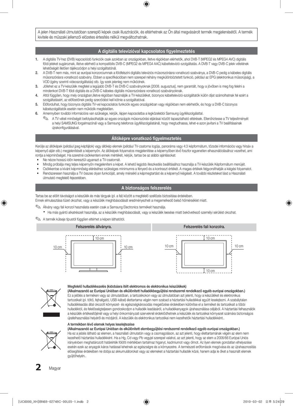 A digitális TV-hez (DVB) kapcsolódó funkciók csak azokban az országokban, illetve régiókban elérhetők, ahol DVB-T (MPEG2 és MPEG4 AVC) digitális földi jeleket sugároznak, illetve elérhető a