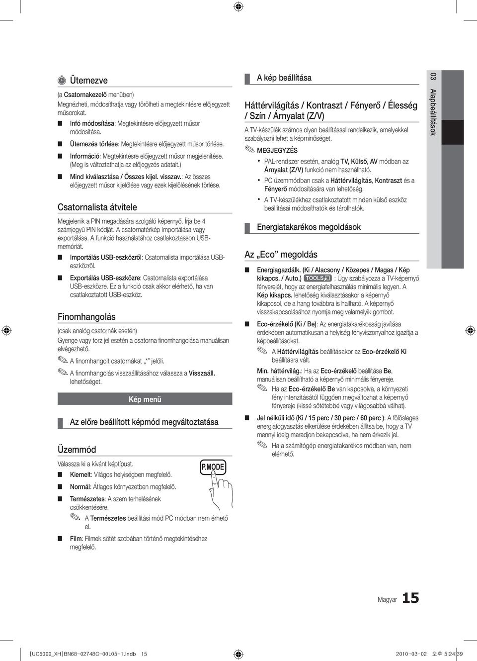 visszav.: Az összes előjegyzett műsor kijelölése vagy ezek kijelölésének törlése. Csatornalista átvitele Megjelenik a PIN megadására szolgáló képernyő. Írja be 4 számjegyű PIN kódját.