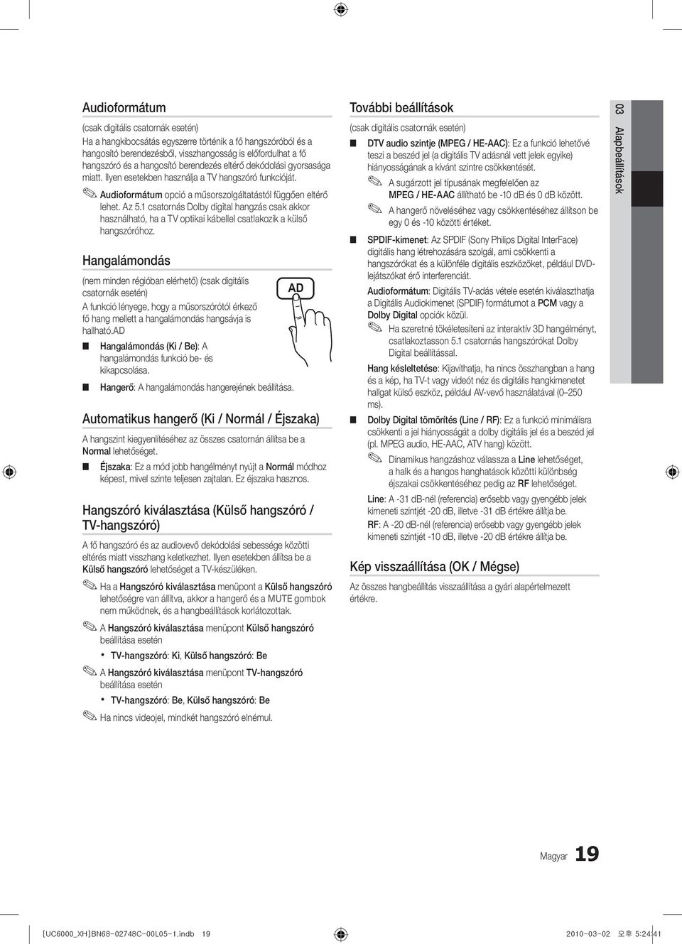 1 csatornás Dolby digital hangzás csak akkor használható, ha a TV optikai kábellel csatlakozik a külső hangszóróhoz.