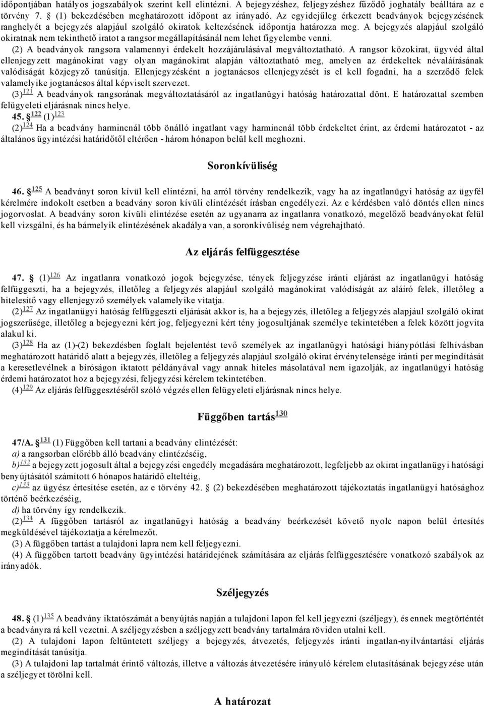 A bejegyzés alapjául szolgáló okiratnak nem tekinthető iratot a rangsor megállapításánál nem lehet figyelembe venni. A beadványok rangsora valamennyi érdekelt hozzájárulásával megváltoztatható.