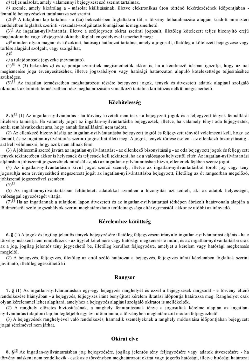 (2b) 6 A tulajdoni lap tartalma a (2a) bekezdésben foglaltakon túl, e törvény felhatalmazása alapján kiadott miniszteri rendeletben foglaltak szerinti részadat szolgáltatás formájában is megismerhető.