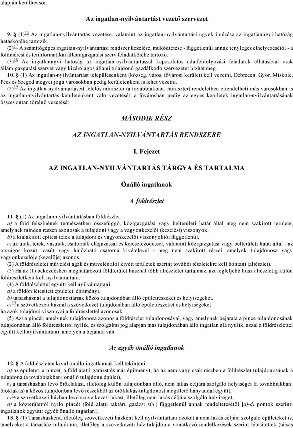 17 A számítógépes ingatlan nyilvántartási rendszer kezelése, működtetése függetlenül annak tényleges elhelyezésétől a földmérési és térinformatikai államigazgatási szerv feladatkörébe tartozik.