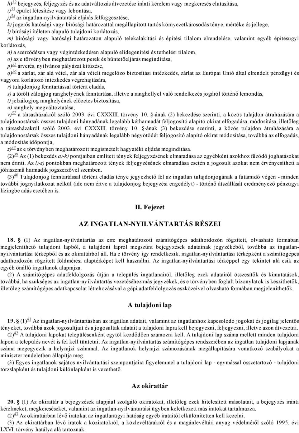 határozaton alapuló telekalakítási és építési tilalom elrendelése, valamint egyéb építésügyi korlátozás, n) a szerződésen vagy végintézkedésen alapuló elidegenítési és terhelési tilalom, o) az e