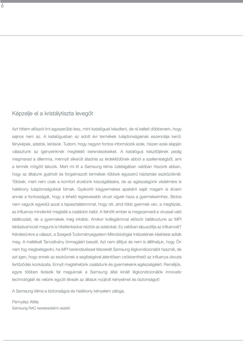 Tudom, hogy nagyon fontos információk ezek, hiszen ezek alapján választunk az igényeinknek megfelelő berendezéseket.