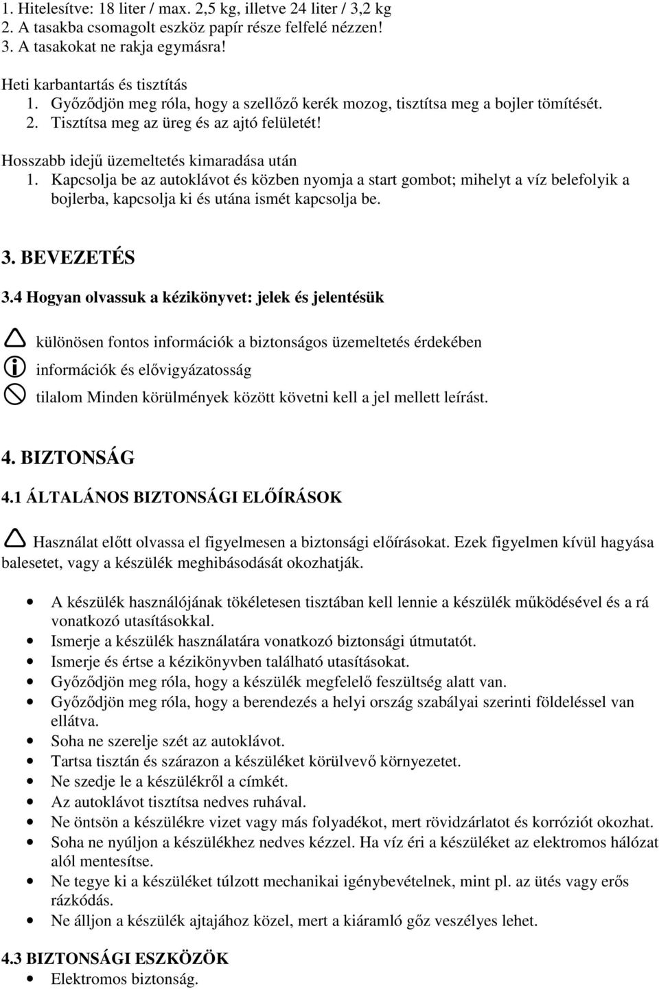 Kapcsolja be az autoklávot és közben nyomja a start gombot; mihelyt a víz belefolyik a bojlerba, kapcsolja ki és utána ismét kapcsolja be. 3. BEVEZETÉS 3.