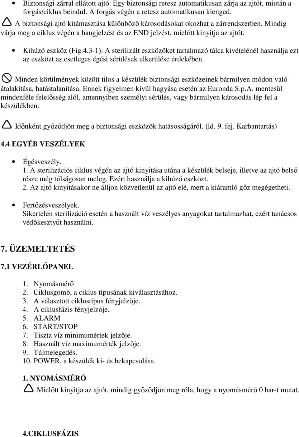 A sterilizált eszközöket tartalmazó tálca kivételénél használja ezt az eszközt az esetleges égési sérülések elkerülése érdekében.