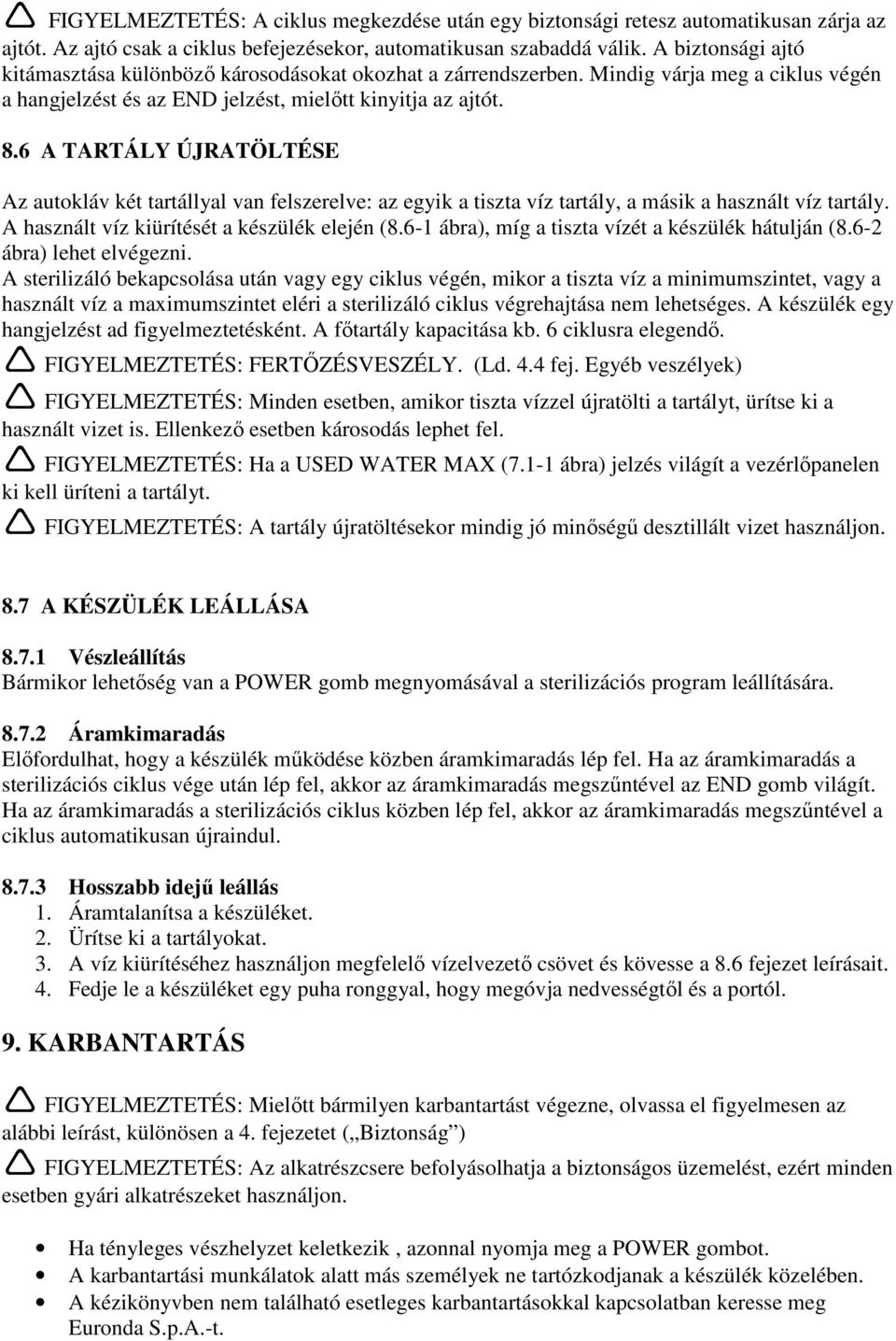 6 A TARTÁLY ÚJRATÖLTÉSE Az autokláv két tartállyal van felszerelve: az egyik a tiszta víz tartály, a másik a használt víz tartály. A használt víz kiürítését a készülék elején (8.