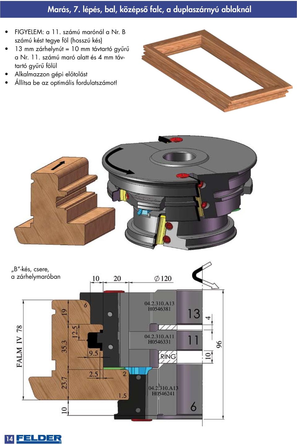 B számú kést tegye föl (hosszú kés) 13 mm zárhelynút = 10 mm távtartó gyűrű a Nr.