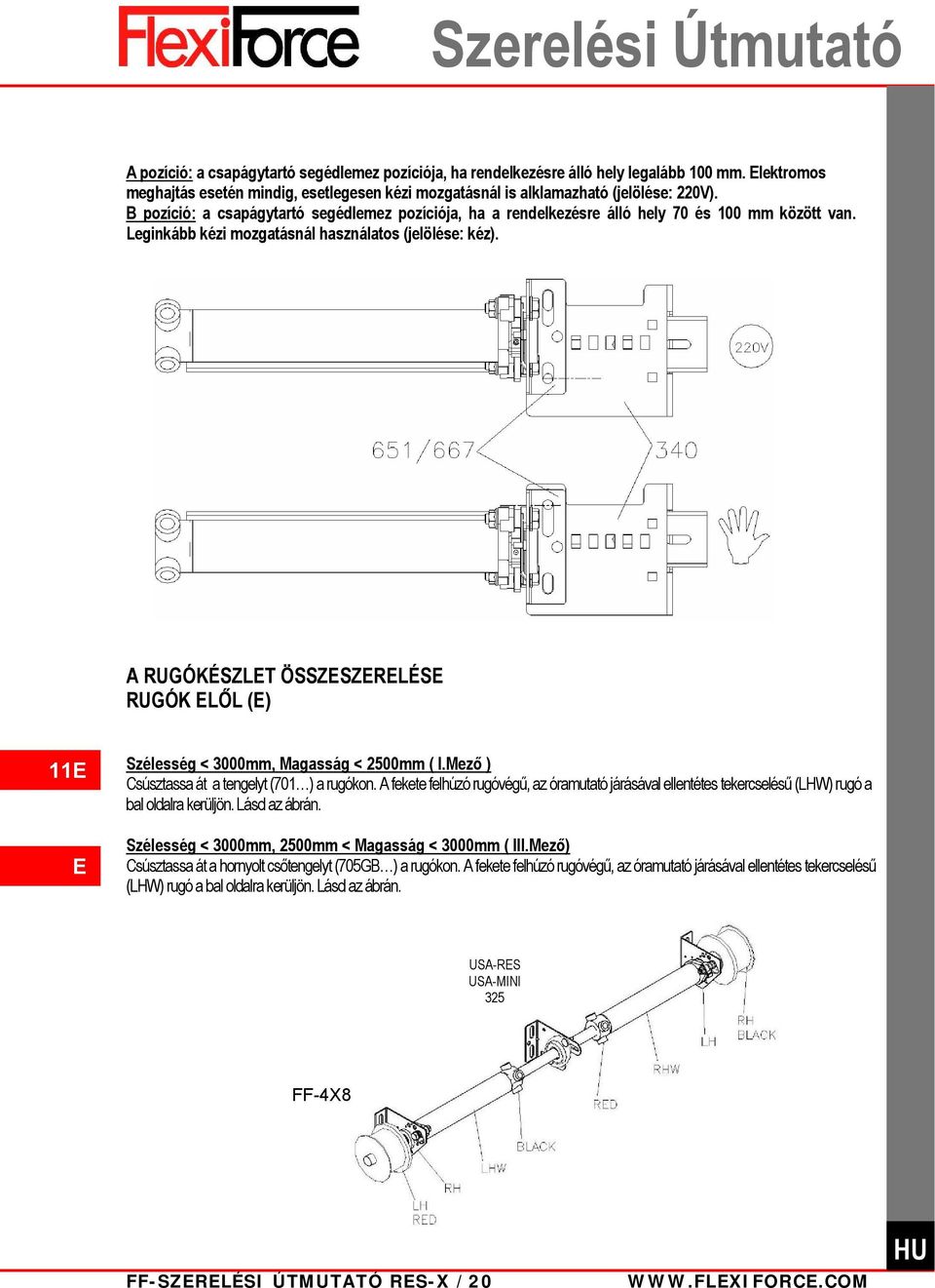 A RUGÓKÉSZLET ÖSSZESZERELÉSE RUGÓK ELŐL (E) 11E E Szélesség < 3000mm, Magasság < 2500mm ( I.Mező ) Csúsztassa át a tengelyt (701 ) a rugókon.