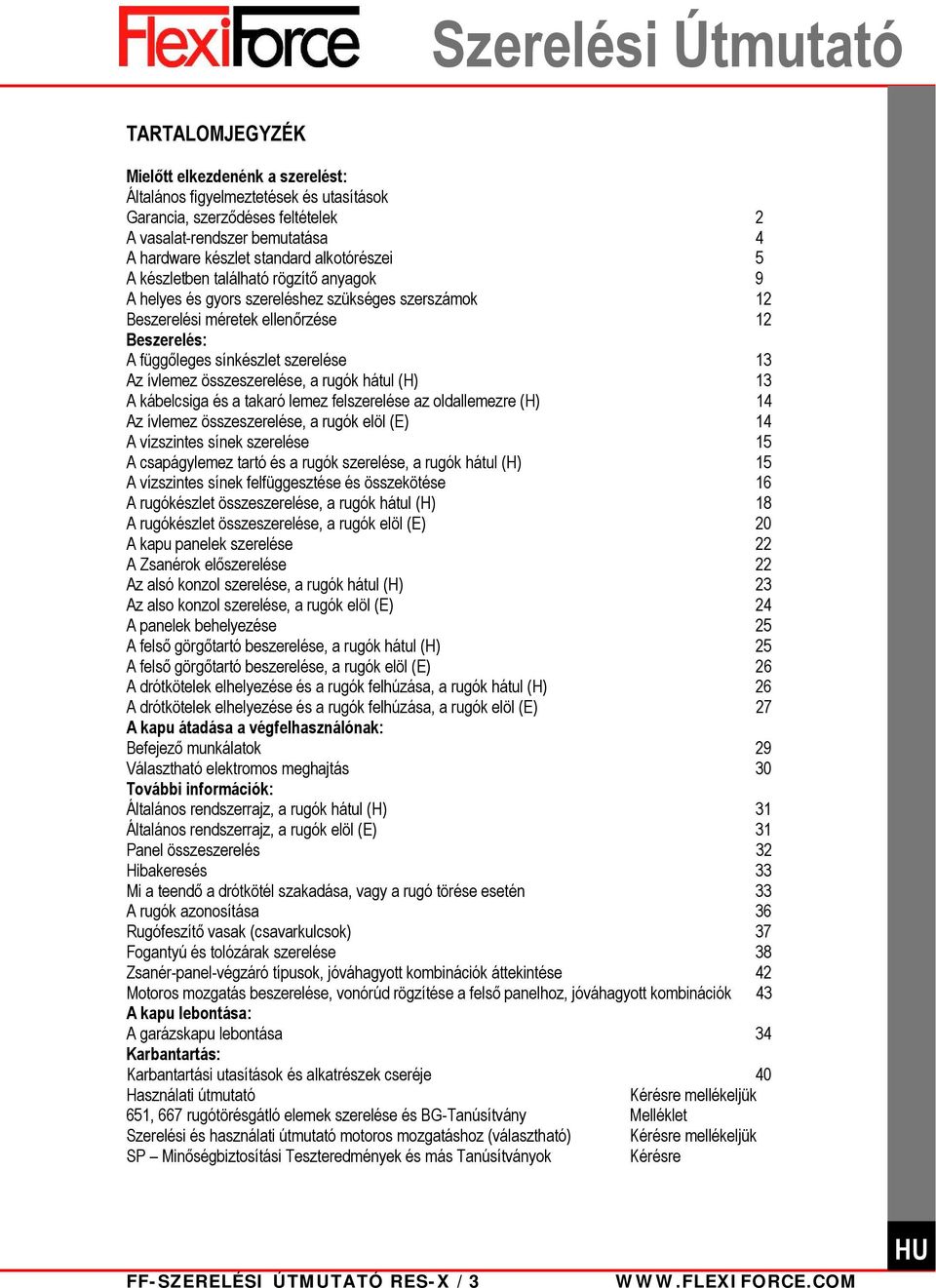 összeszerelése, a rugók hátul (H) 13 A kábelcsiga és a takaró lemez felszerelése az oldallemezre (H) 14 Az ívlemez összeszerelése, a rugók elöl (E) 14 A vízszintes sínek szerelése 15 A csapágylemez