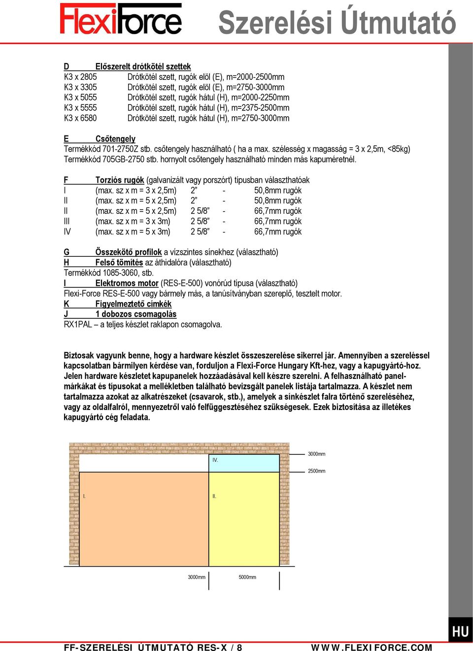 csőtengely használható ( ha a max. szélesség x magasság = 3 x 2,5m, <85kg) Termékkód 705GB-2750 stb. hornyolt csőtengely használható minden más kapuméretnél.