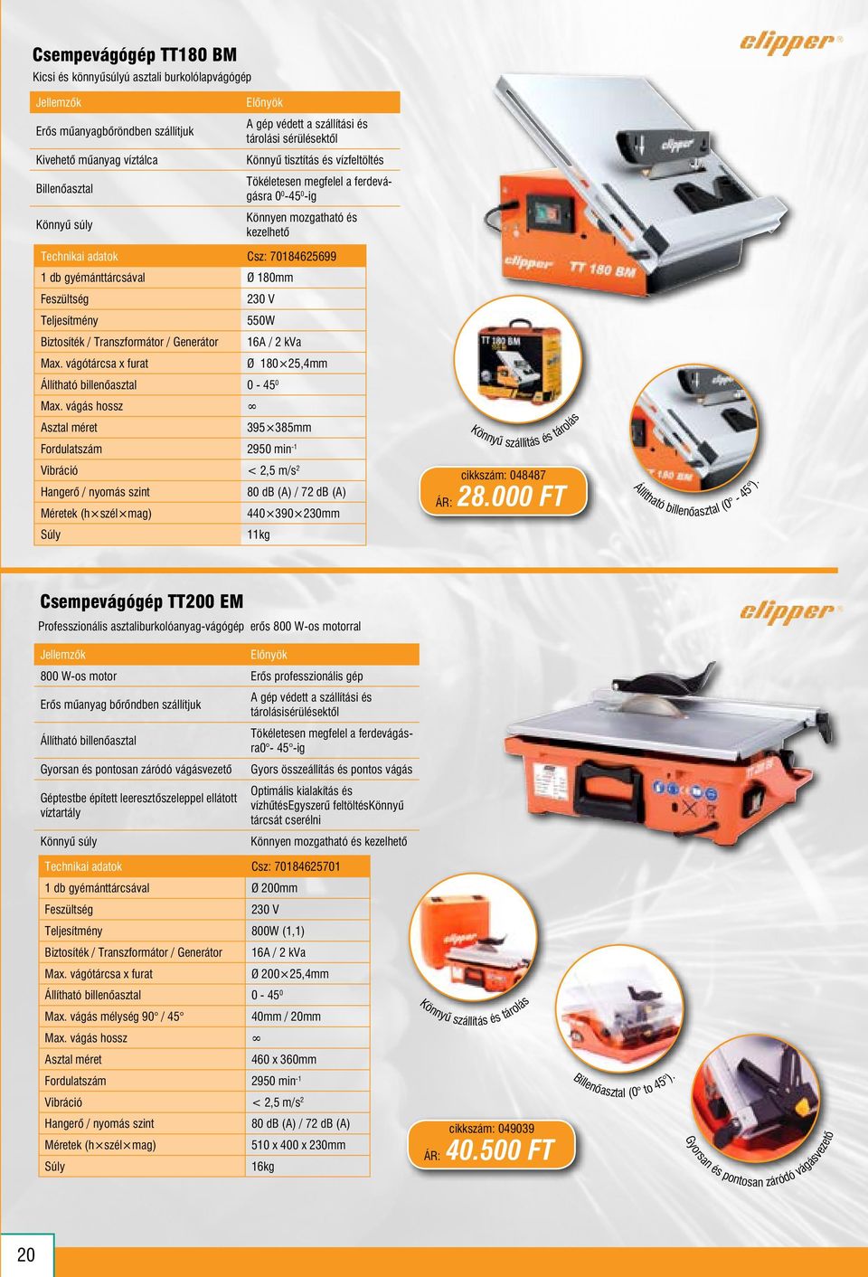 180mm Feszültség 230 V Teljesítmény 550W Biztosíték / Transzformátor / Generátor 16A / 2 kva Max. vágótárcsa x furat Ø 180 25,4mm Állítható billenőasztal 0-45 0 Max.