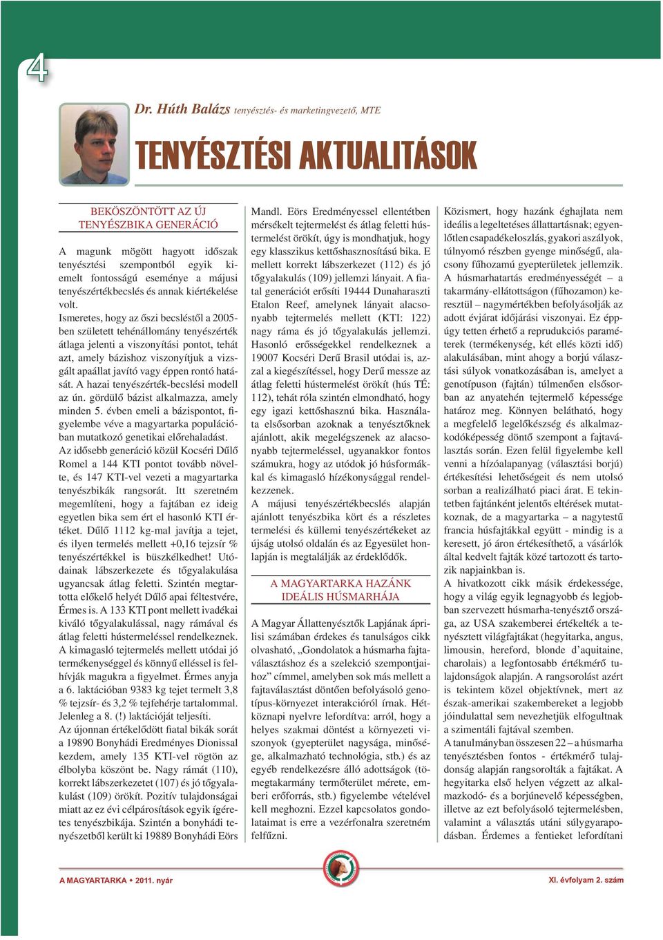 Ismeretes, hogy az őszi becsléstől a 2005- ben született tehénállomány tenyészérték átlaga jelenti a viszonyítási pontot, tehát azt, amely bázishoz viszonyítjuk a vizsgált apaállat javító vagy éppen