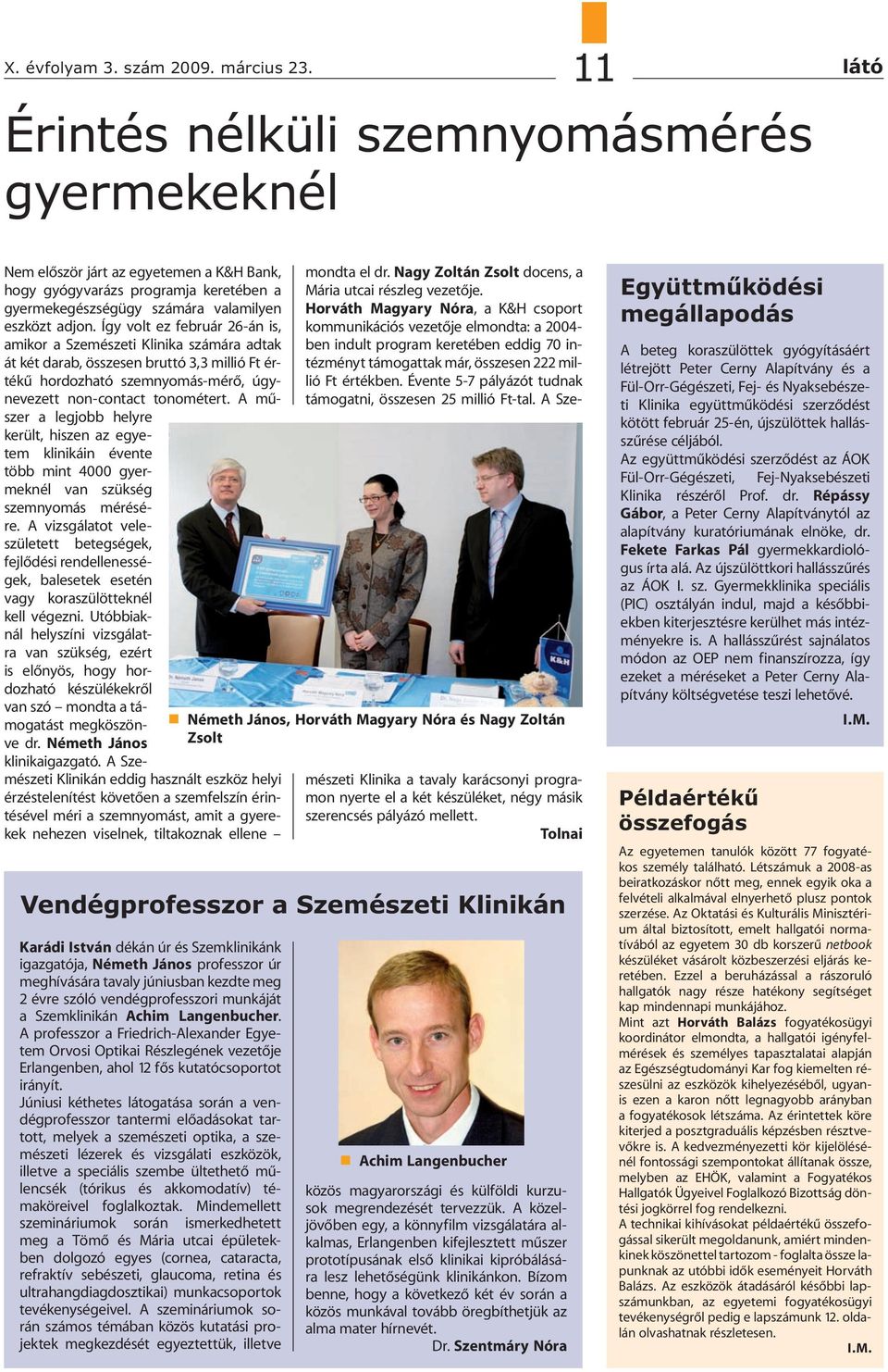 Így volt ez február 26-án is, amikor a Szemészeti Klinika számára adtak át két darab, összesen bruttó 3,3 millió Ft értékű hordozható szemnyomás-mérő, úgynevezett non-contact tonométert.