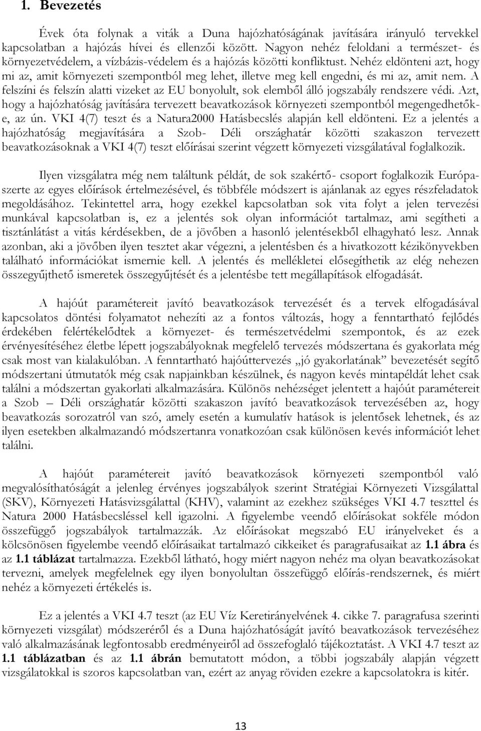 Nehéz eldönteni azt, hogy mi az, amit környezeti szempontból meg lehet, illetve meg kell engedni, és mi az, amit nem.