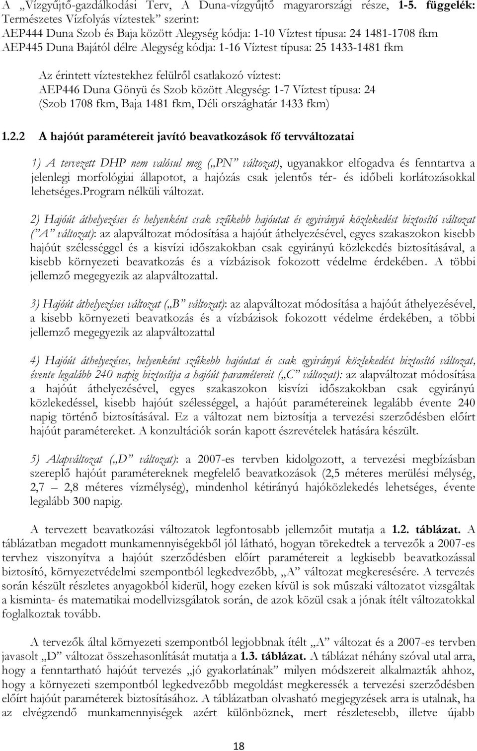 25 1433-1481 fkm Az érintett víztestekhez felülről csatlakozó víztest: AEP446 Duna Gönyü és Szob között Alegység: 1-7 Víztest típusa: 24 (Szob 1708 fkm, Baja 1481 fkm, Déli országhatár 1433 fkm)