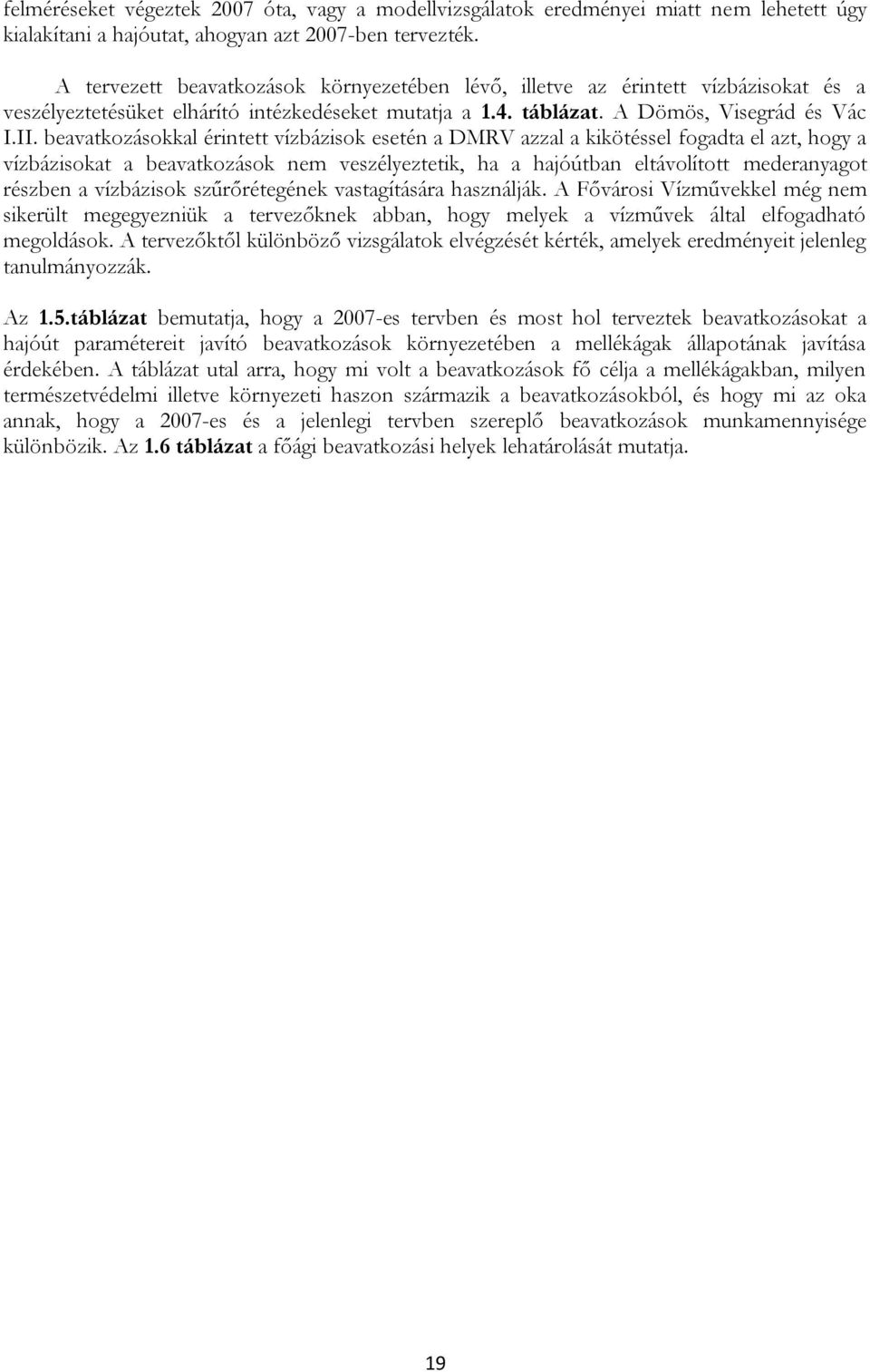 beavatkozásokkal érintett vízbázisok esetén a DMRV azzal a kikötéssel fogadta el azt, hogy a vízbázisokat a beavatkozások nem veszélyeztetik, ha a hajóútban eltávolított mederanyagot részben a