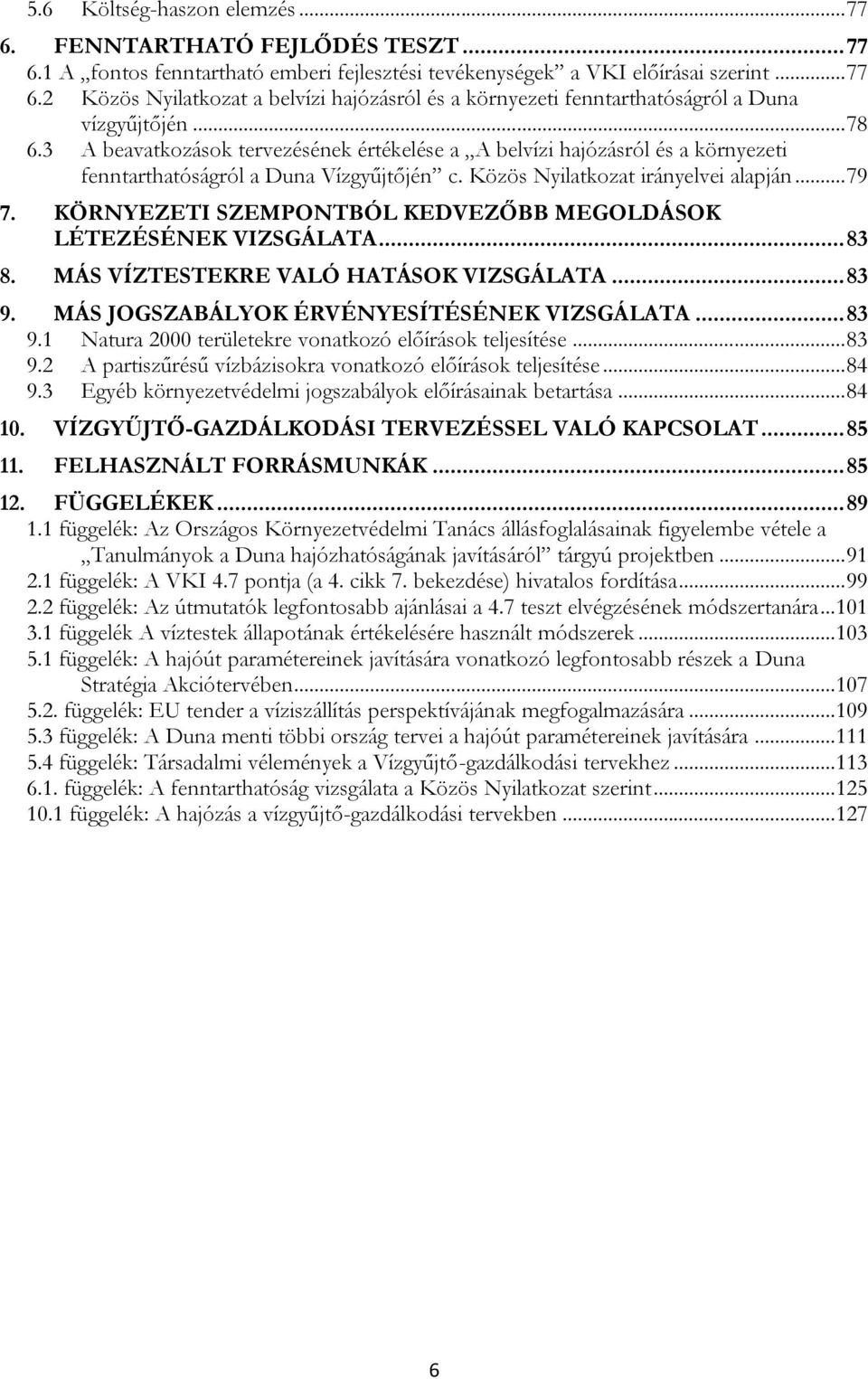 KÖRNYEZETI SZEMPONTBÓL KEDVEZŐBB MEGOLDÁSOK LÉTEZÉSÉNEK VIZSGÁLATA... 83 8. MÁS VÍZTESTEKRE VALÓ HATÁSOK VIZSGÁLATA... 83 9. MÁS JOGSZABÁLYOK ÉRVÉNYESÍTÉSÉNEK VIZSGÁLATA... 83 9.1 Natura 2000 területekre vonatkozó előírások teljesítése.