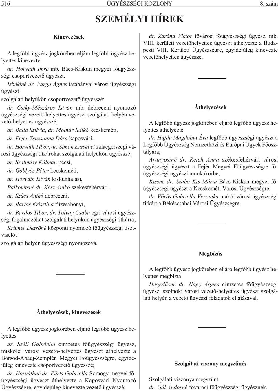debreceni nyomozó ügyészségi vezetõ-helyettes ügyészt szolgálati helyén vezetõ-helyettes ügyésszé; dr. Balla Szilvia, dr. Molnár Ildikó kecskeméti, dr. Fejér Zsuzsanna Dóra kaposvári, dr.
