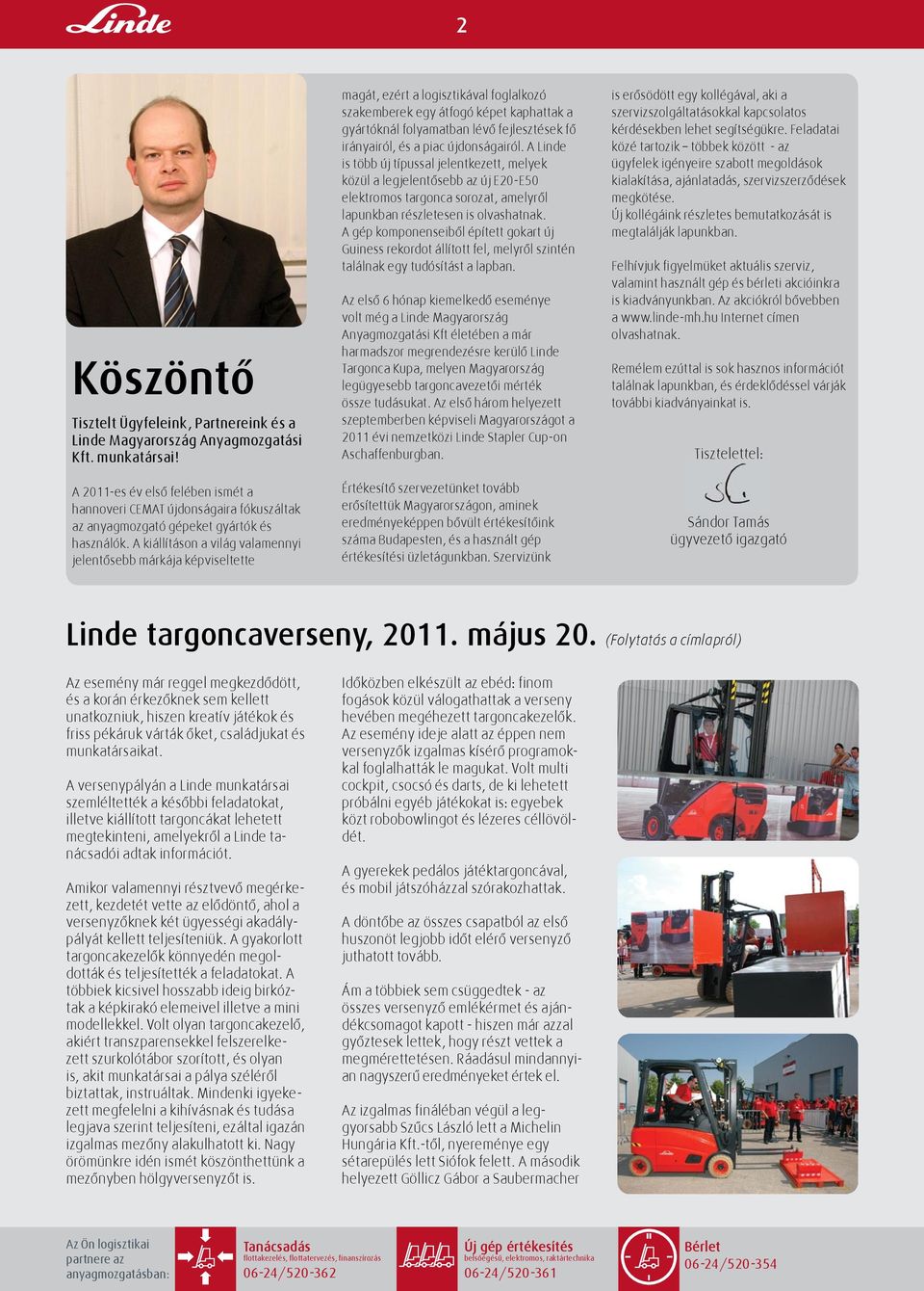 A kiállításon a világ valamennyi jelentősebb márkája képviseltette magát, ezért a logisztikával foglalkozó szakemberek egy átfogó képet kaphattak a gyártóknál folyamatban lévő fejlesztések fő