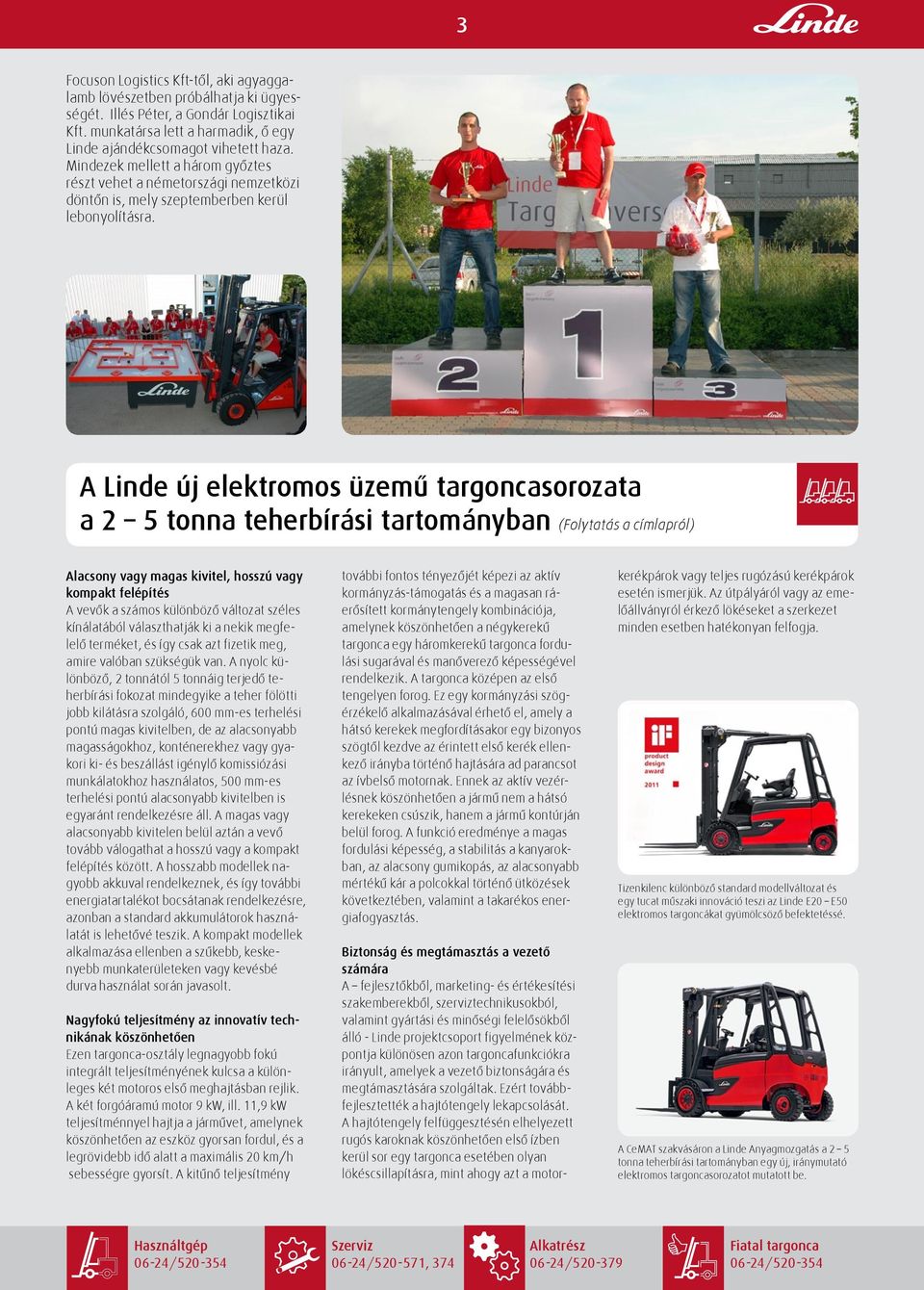 A Linde új elektromos üzemű targoncasorozata a 2 5 tonna teherbírási tartományban (Folytatás a címlapról) Alacsony vagy magas kivitel, hosszú vagy kompakt felépítés A vevők a számos különböző