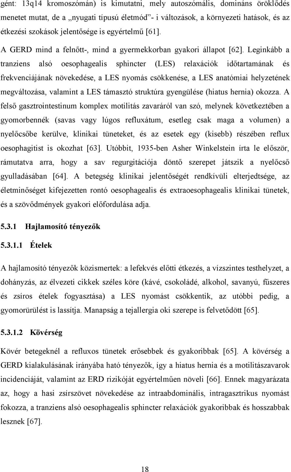 Leginkább a tranziens alsó oesophagealis sphincter (LES) relaxációk időtartamának és frekvenciájának növekedése, a LES nyomás csökkenése, a LES anatómiai helyzetének megváltozása, valamint a LES