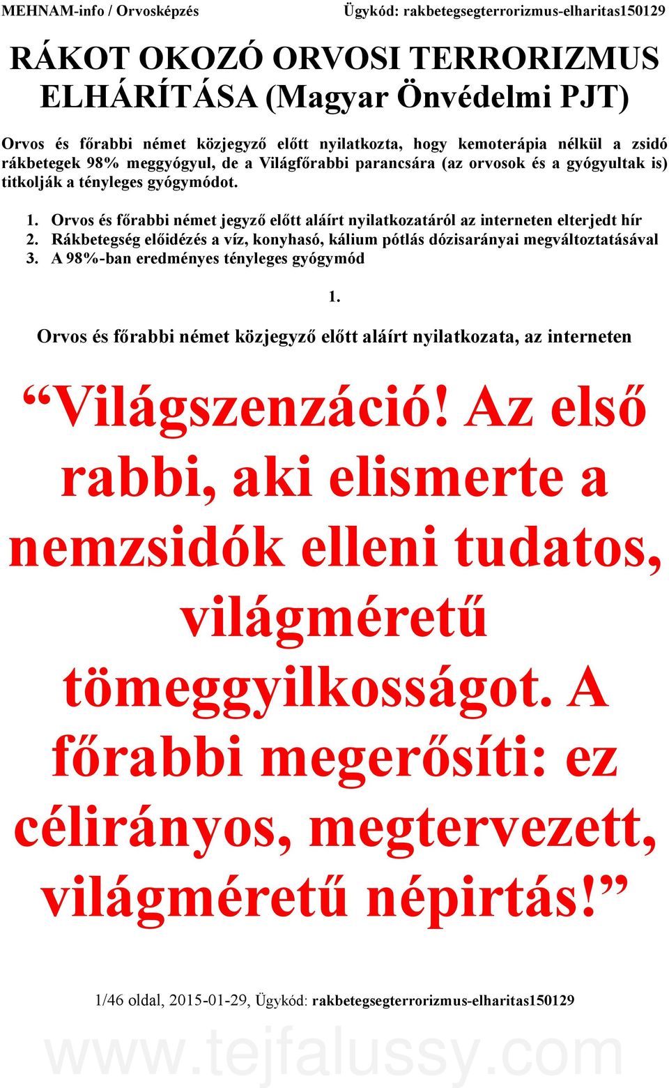 Orvos és főrabbi német jegyző előtt aláírt nyilatkozatáról az interneten elterjedt hír 2. Rákbetegség előidézés a víz, konyhasó, kálium pótlás dózisarányai megváltoztatásával 3.