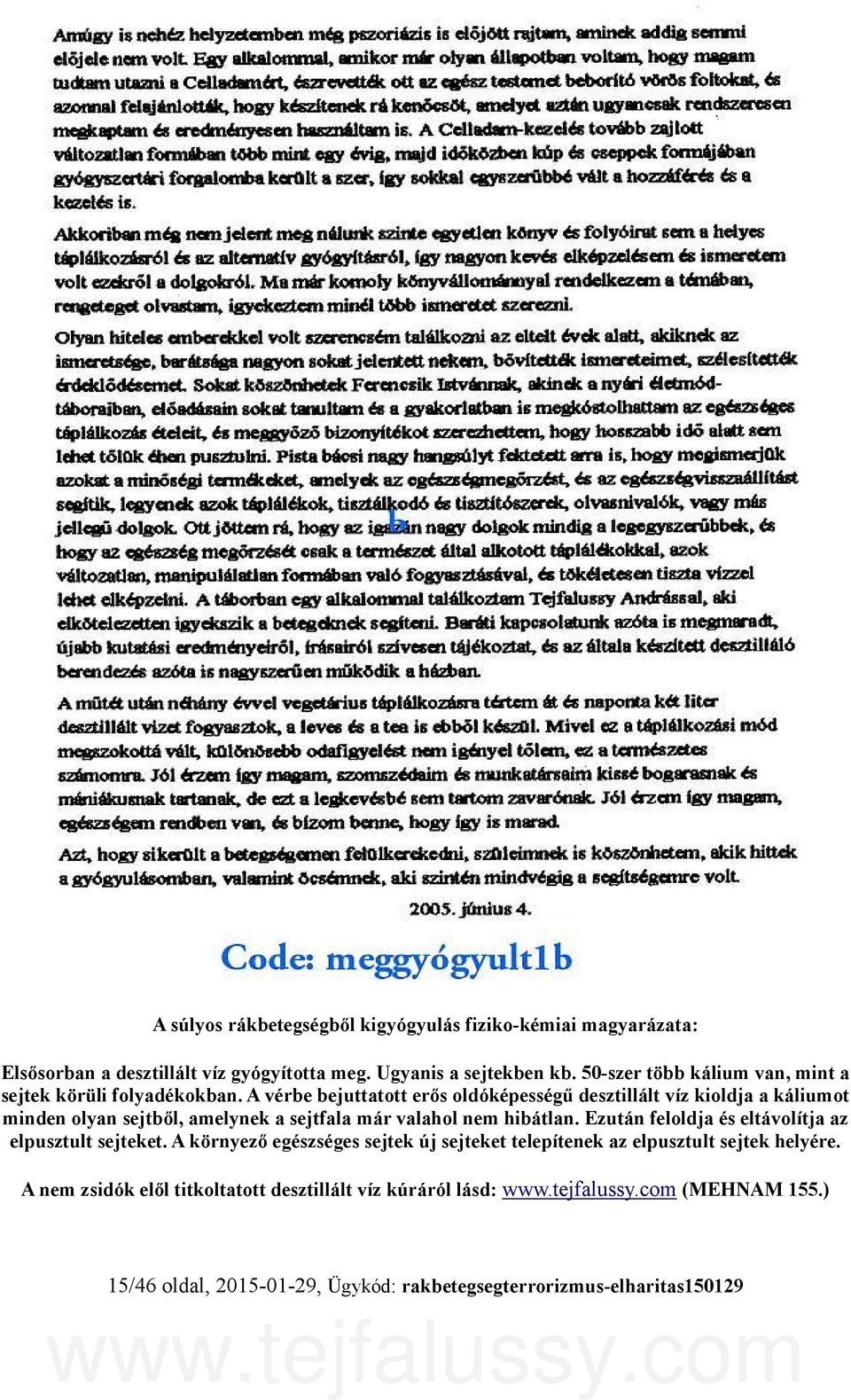 A vérbe bejuttatott erős oldóképességű desztillált víz kioldja a káliumot minden olyan sejtből, amelynek a sejtfala már valahol nem hibátlan.