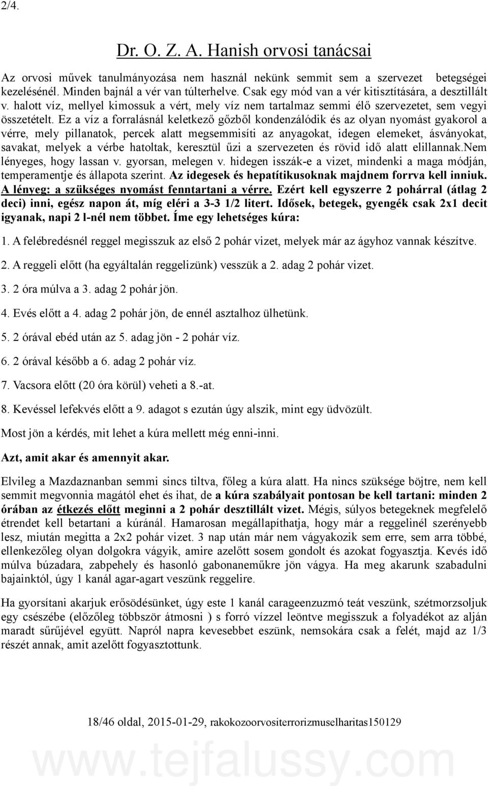 Ez a víz a forralásnál keletkező gőzből kondenzálódik és az olyan nyomást gyakorol a vérre, mely pillanatok, percek alatt megsemmisíti az anyagokat, idegen elemeket, ásványokat, savakat, melyek a