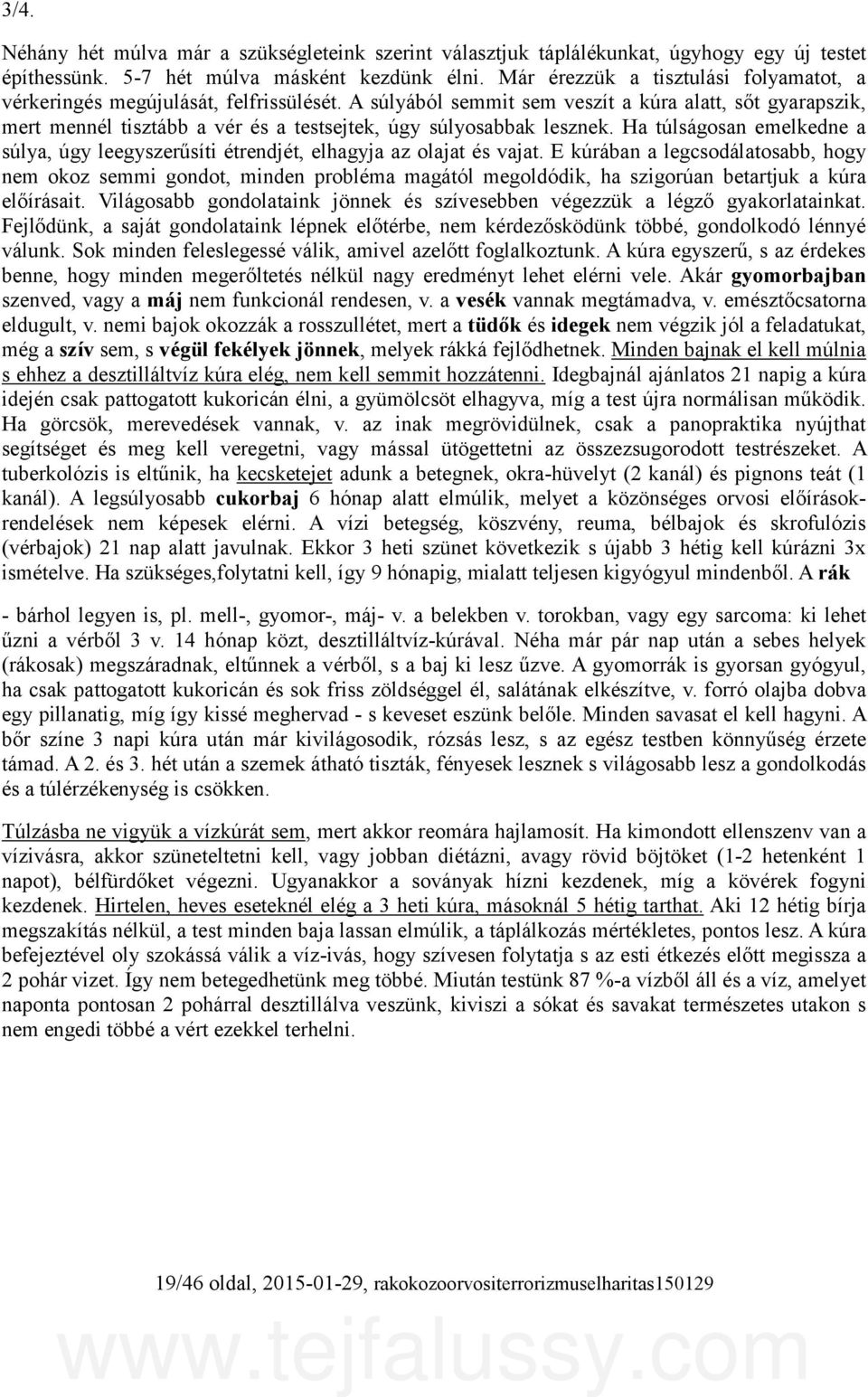 A súlyából semmit sem veszít a kúra alatt, sőt gyarapszik, mert mennél tisztább a vér és a testsejtek, úgy súlyosabbak lesznek.