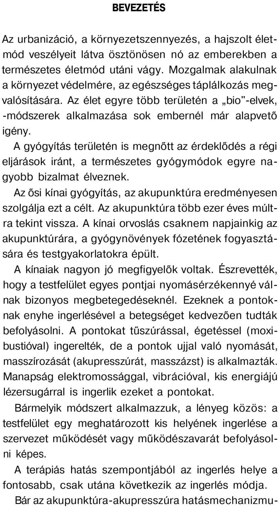 A gyógyítás területén is megnőtt az érdeklődés a régi eljárások iránt, a természetes gyógymódok egyre nagyobb bizalmat élveznek.