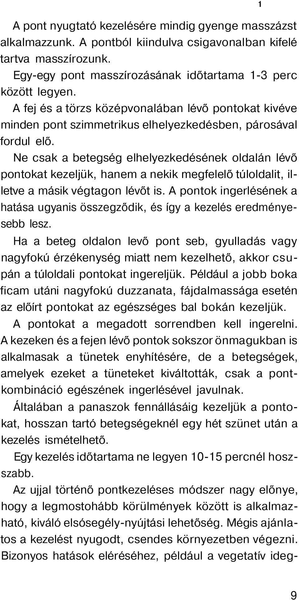 Ne csak a betegség elhelyezkedésének oldalán lévő pontokat kezeljük, hanem a nekik megfelelő túloldalit, illetve a másik végtagon lévőt is.