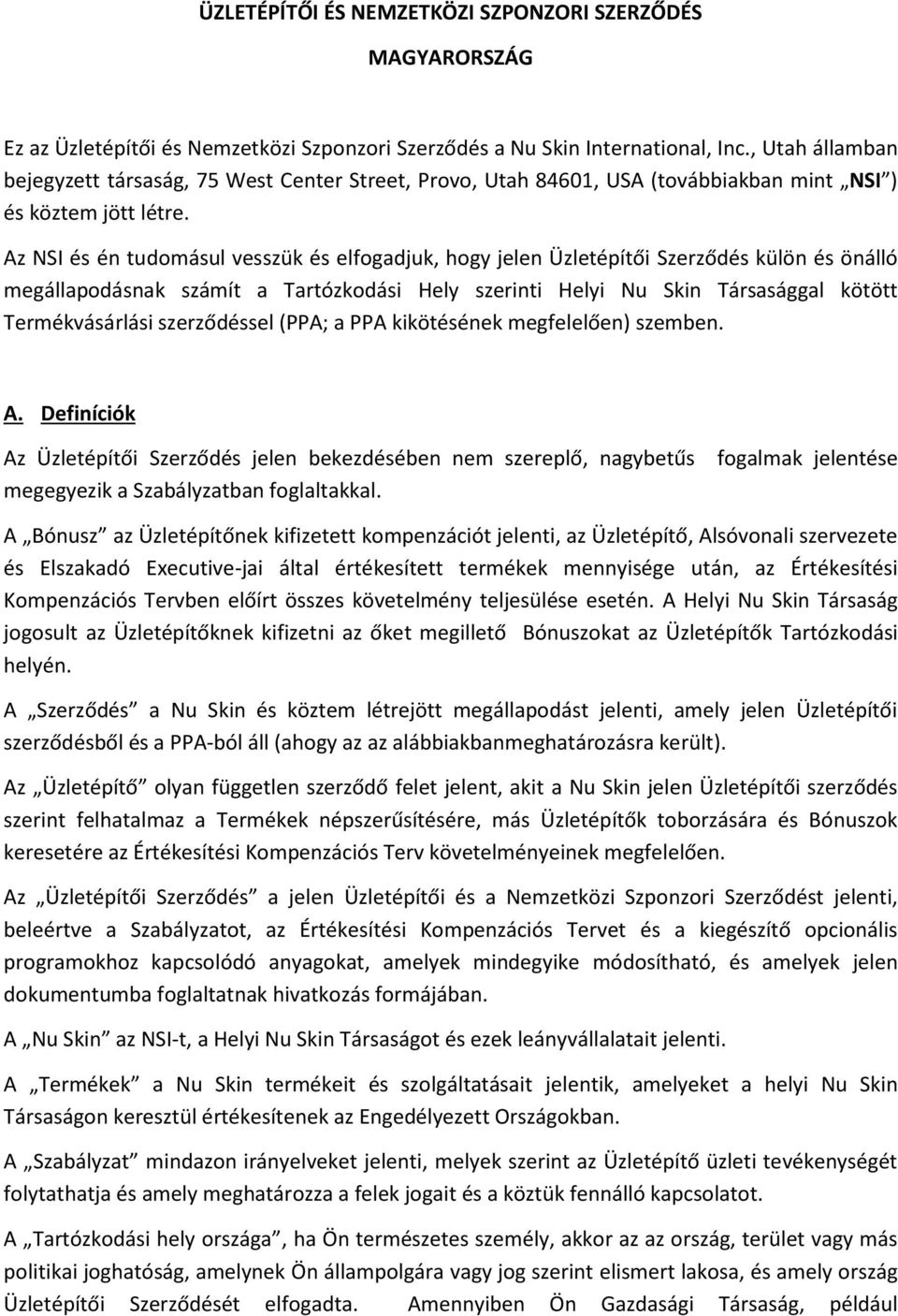 Az NSI és én tudomásul vesszük és elfogadjuk, hogy jelen Üzletépítői Szerződés külön és önálló megállapodásnak számít a Tartózkodási Hely szerinti Helyi Nu Skin Társasággal kötött Termékvásárlási