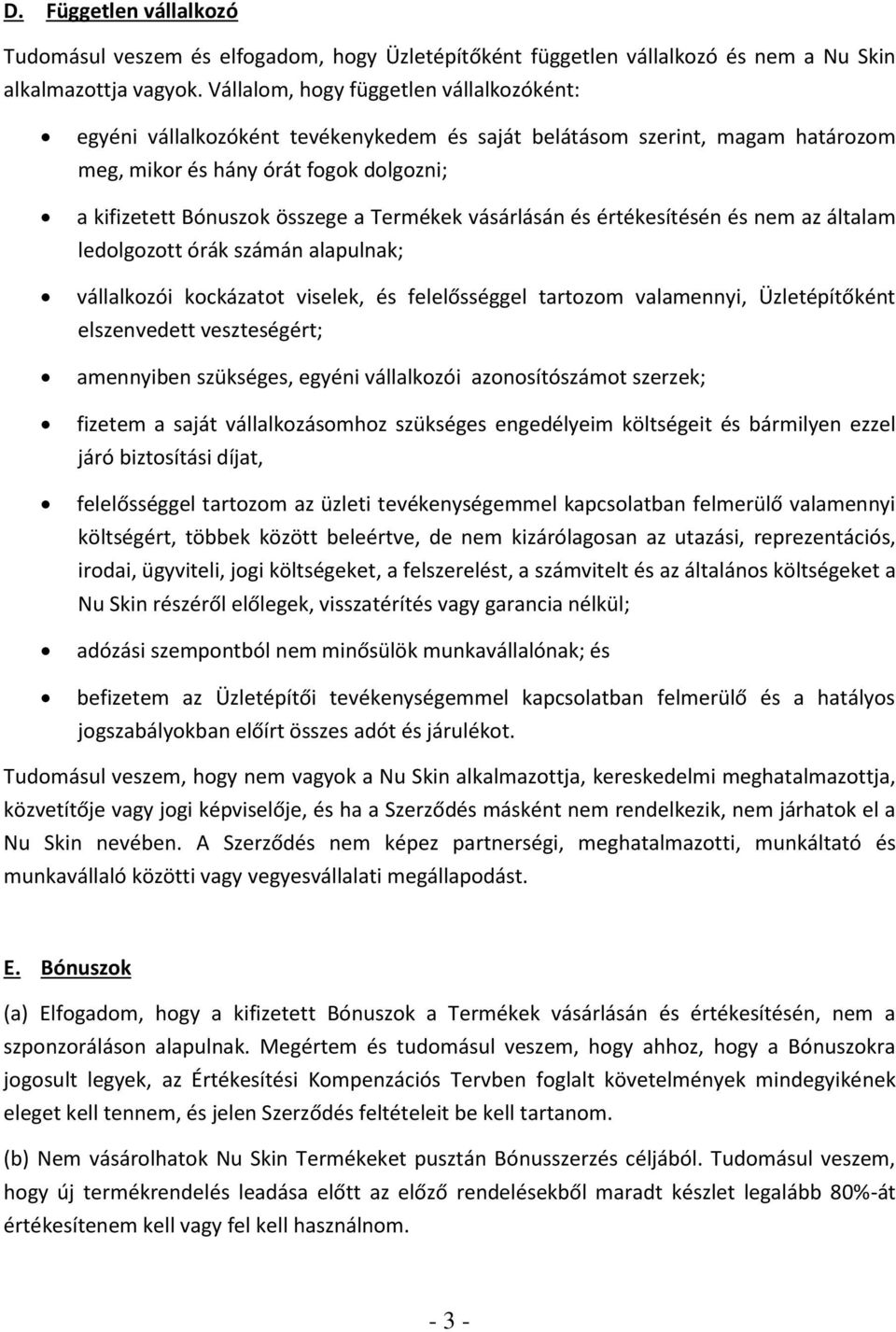 Termékek vásárlásán és értékesítésén és nem az általam ledolgozott órák számán alapulnak; vállalkozói kockázatot viselek, és felelősséggel tartozom valamennyi, Üzletépítőként elszenvedett