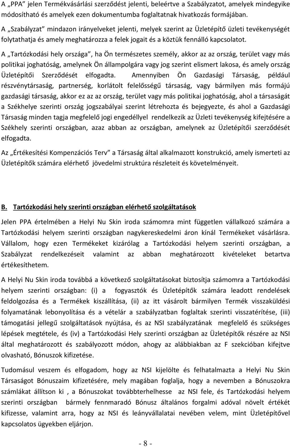 A Tartózkodási hely országa, ha Ön természetes személy, akkor az az ország, terület vagy más politikai joghatóság, amelynek Ön állampolgára vagy jog szerint elismert lakosa, és amely ország