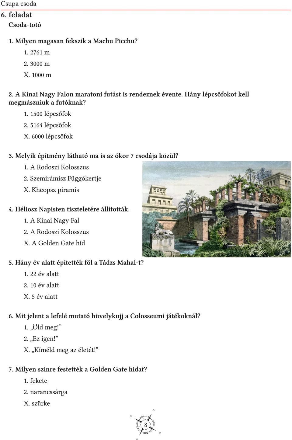 Szemirámisz Függőkertje X. Kheopsz piramis 4. Héliosz Napisten tiszteletére állították. 1. A Kínai Nagy Fal 2. A Rodoszi Kolosszus X. A Golden Gate híd 5. Hány év alatt építették föl a Tádzs Mahal-t?