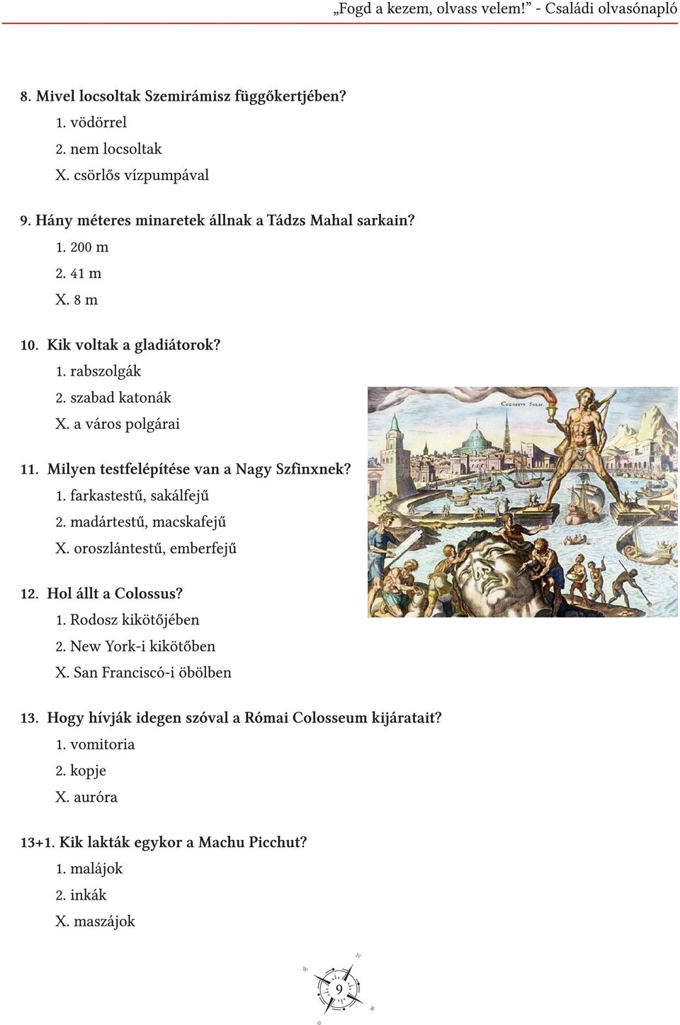 Milyen testfelépítése van a Nagy Szfinxnek? 1. farkastestű, sakálfejű 2. madártestű, macskafejű X. oroszlántestű, emberfejű 12. Hol állt a Colossus? 1. Rodosz kikötőjében 2.