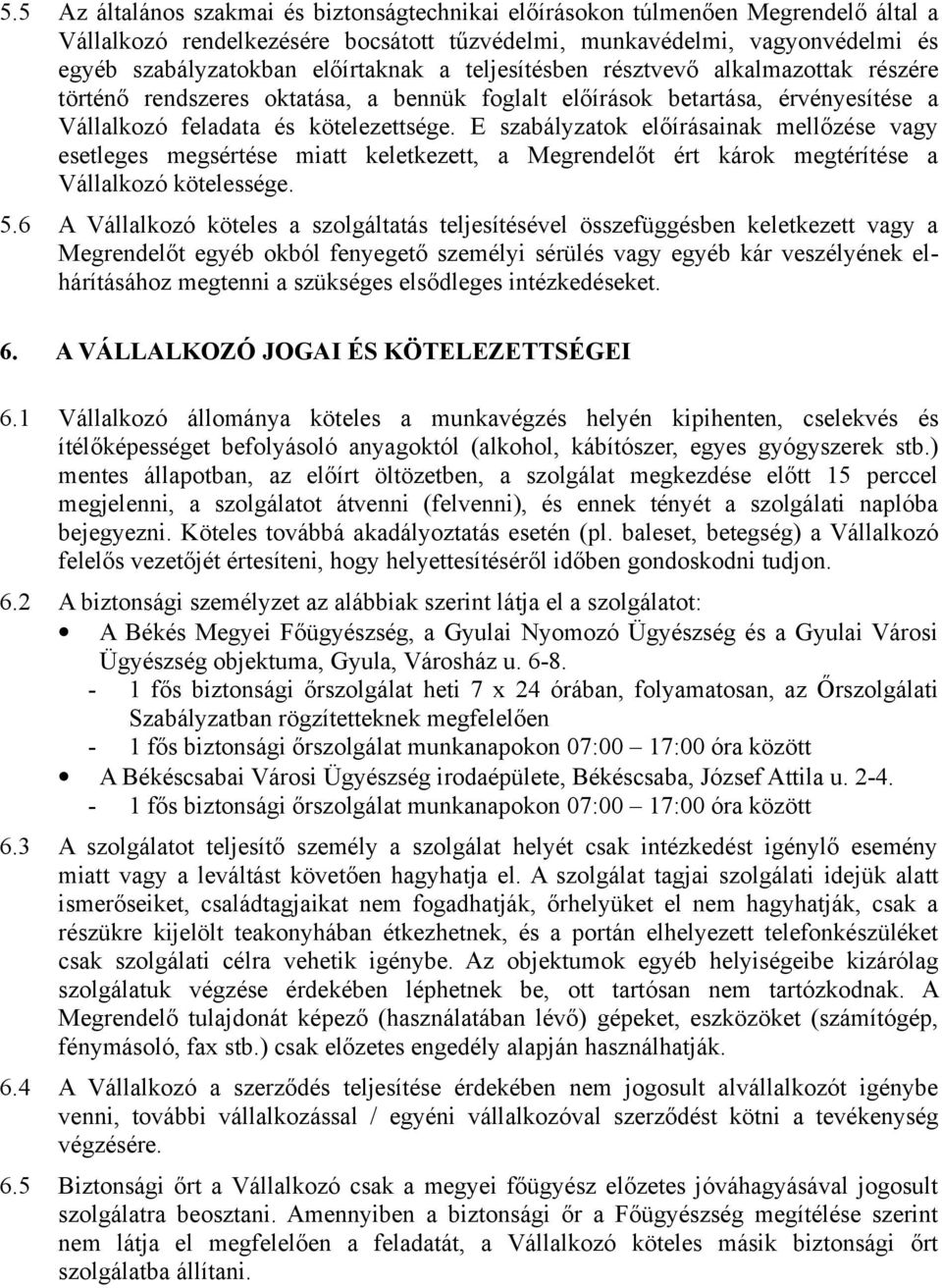 E szabályzatok előírásainak mellőzése vagy esetleges megsértése miatt keletkezett, a Megrendelőt ért károk megtérítése a Vállalkozó kötelessége. 5.