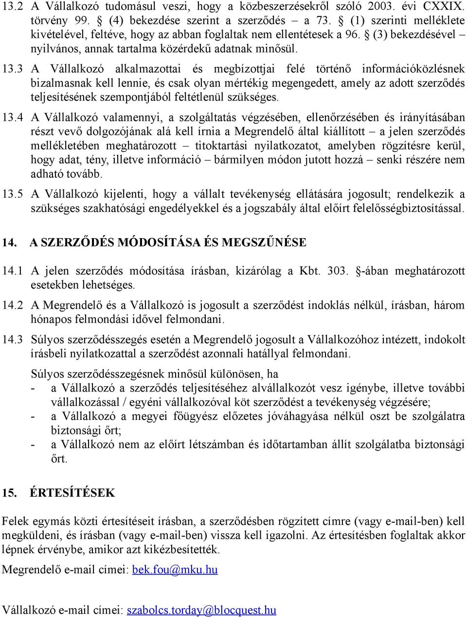 3 A Vállalkozó alkalmazottai és megbízottjai felé történő információközlésnek bizalmasnak kell lennie, és csak olyan mértékig megengedett, amely az adott szerződés teljesítésének szempontjából