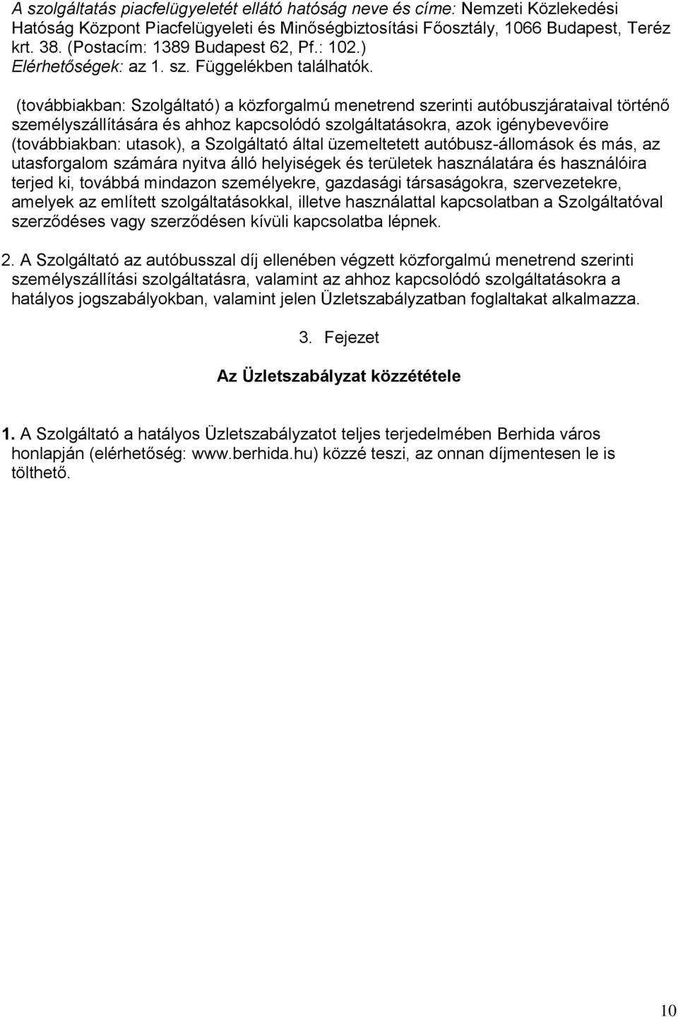 (továbbiakban: Szolgáltató) a közforgalmú menetrend szerinti autóbuszjárataival történő személyszállítására és ahhoz kapcsolódó szolgáltatásokra, azok igénybevevőire (továbbiakban: utasok), a