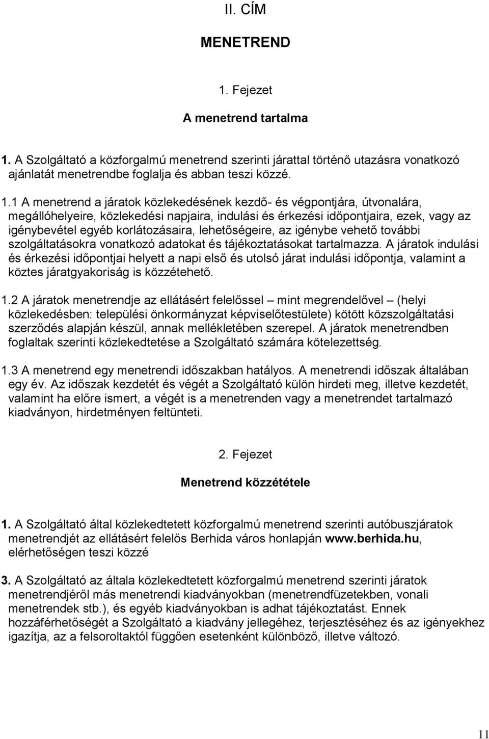 A Szolgáltató a közforgalmú menetrend szerinti járattal történő utazásra vonatkozó ajánlatát menetrendbe foglalja és abban teszi közzé. 1.