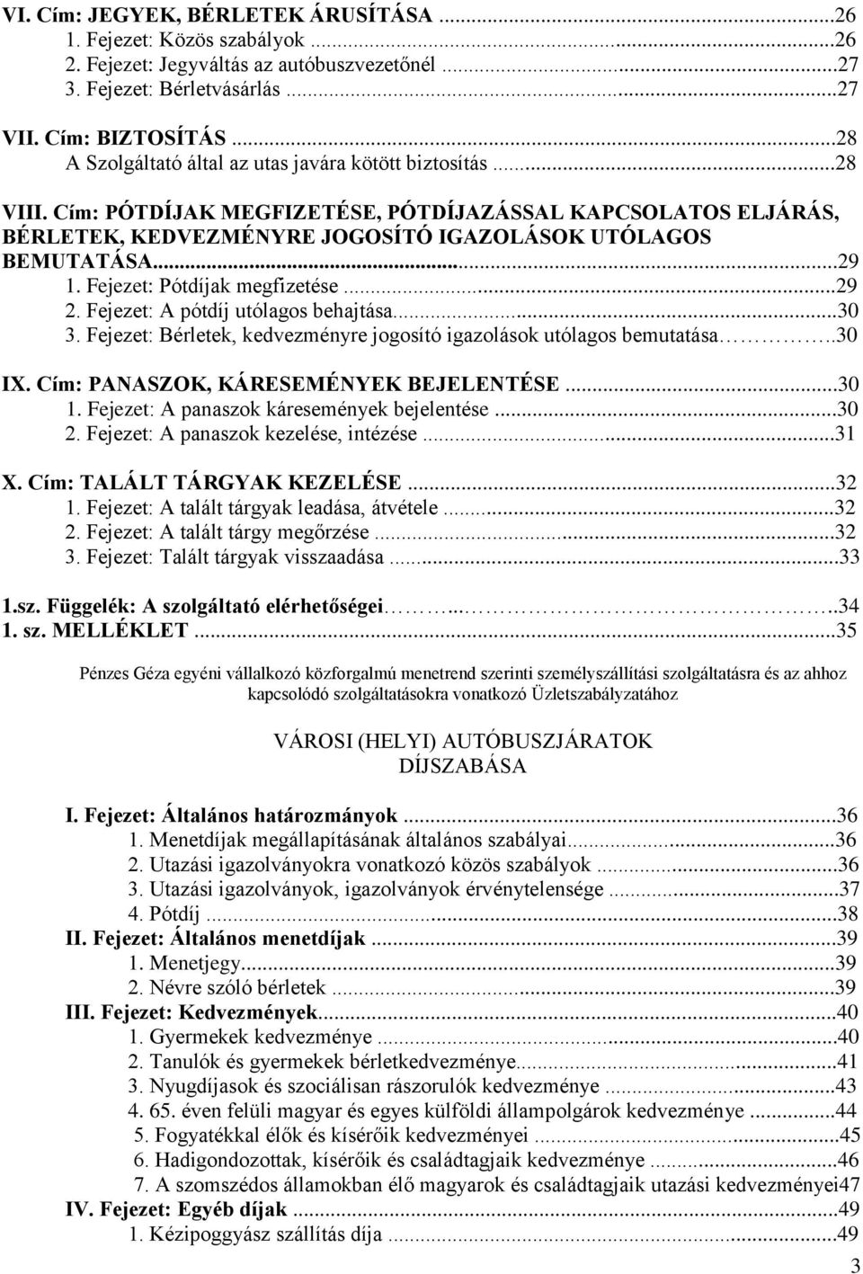 Fejezet: Pótdíjak megfizetése...29 2. Fejezet: A pótdíj utólagos behajtása...30 3. Fejezet: Bérletek, kedvezményre jogosító igazolások utólagos bemutatása..30 IX.