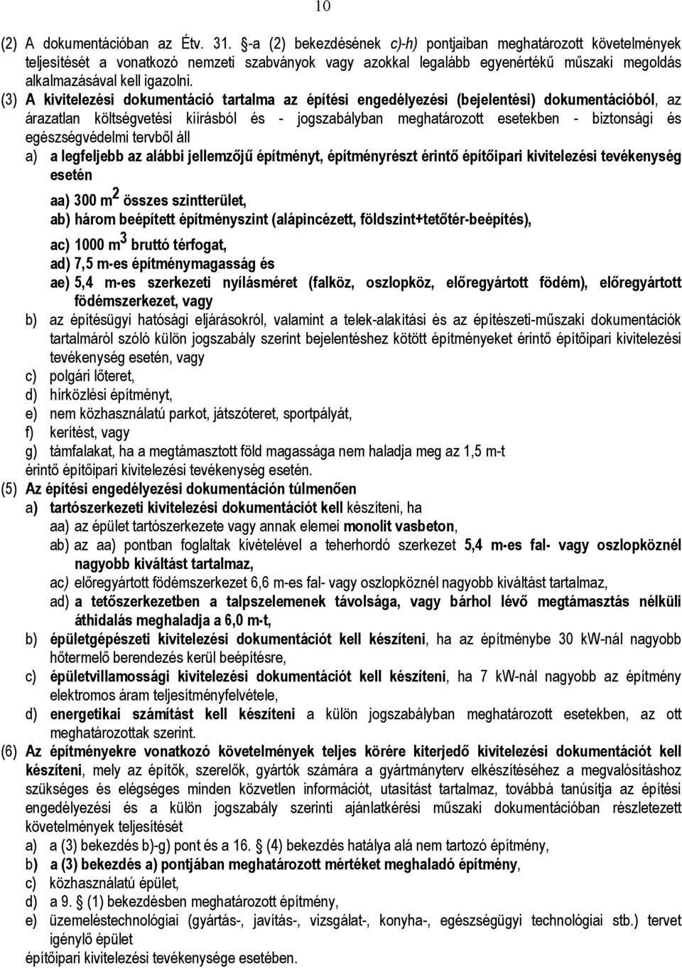 (3) A kivitelezési dokumentáció tartalma az építési engedélyezési (bejelentési) dokumentációból, az árazatlan költségvetési kiírásból és - jogszabályban meghatározott esetekben - biztonsági és