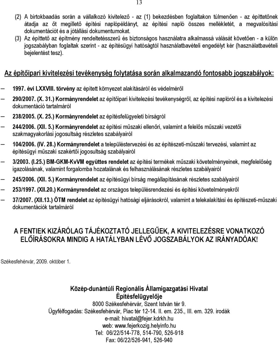 (3) Az építtető az építmény rendeltetésszerű és biztonságos használatra alkalmassá válását követően - a külön jogszabályban foglaltak szerint - az építésügyi hatóságtól használatbavételi engedélyt