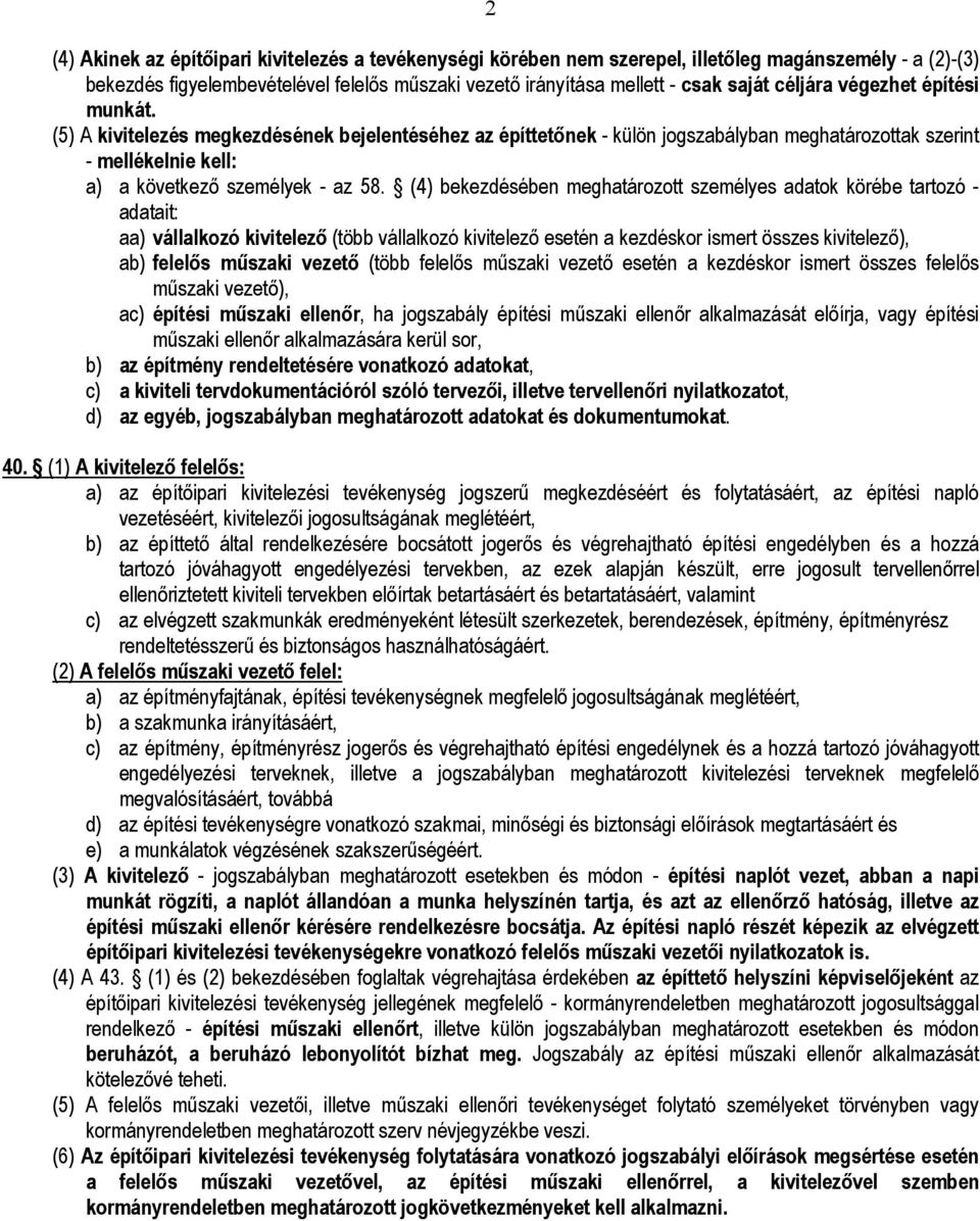 (4) bekezdésében meghatározott személyes adatok körébe tartozó - adatait: aa) vállalkozó kivitelező (több vállalkozó kivitelező esetén a kezdéskor ismert összes kivitelező), ab) felelős műszaki