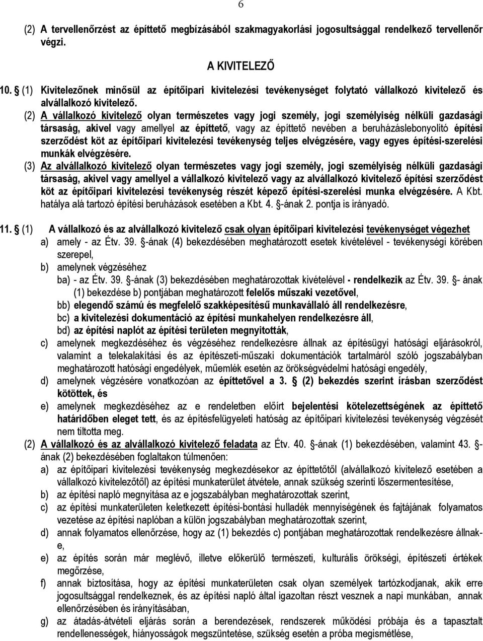 (2) A vállalkozó kivitelező olyan természetes vagy jogi személy, jogi személyiség nélküli gazdasági társaság, akivel vagy amellyel az építtető, vagy az építtető nevében a beruházáslebonyolító építési