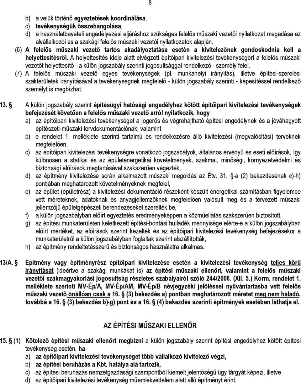 A helyettesítés ideje alatt elvégzett építőipari kivitelezési tevékenységért a felelős műszaki vezetőt helyettesítő - a külön jogszabály szerinti jogosultsággal rendelkező - személy felel.