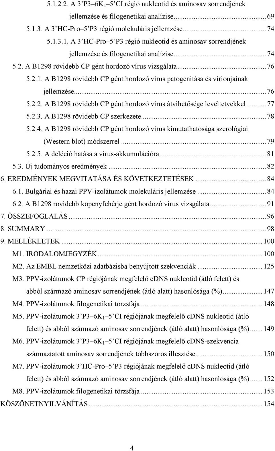 ..77 5.2.3. A B1298 rövidebb CP szerkezete...78 5.2.4. A B1298 rövidebb CP gént hordozó vírus kimutathatósága szerológiai (Western blot) módszerrel...79 5.2.5. A deléció hatása a vírus-akkumulációra.