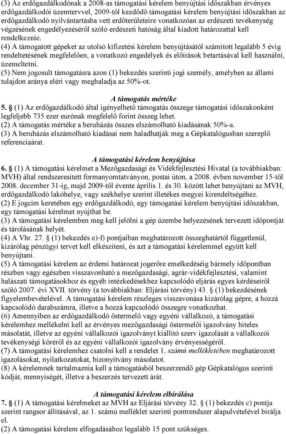 (4) A támogatott gépeket az utolsó kifizetési kérelem benyújtásától számított legalább 5 évig rendeltetésének megfelelően, a vonatkozó engedélyek és előírások betartásával kell használni, üzemeltetni.